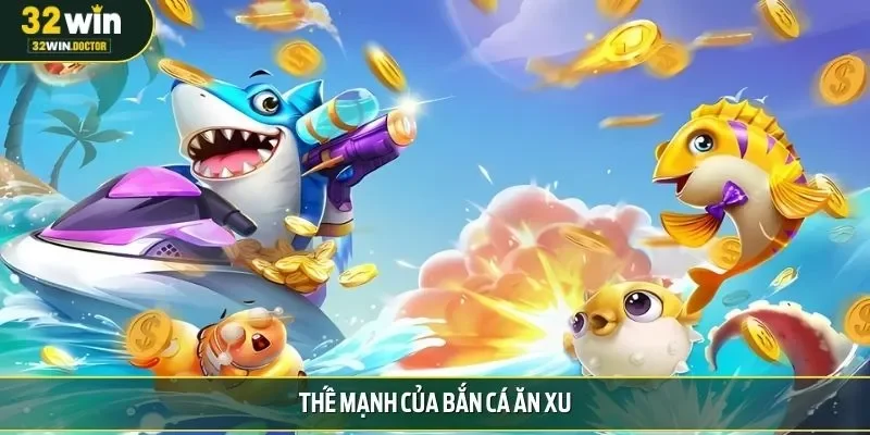 Thế mạnh của bắn cá ăn xu