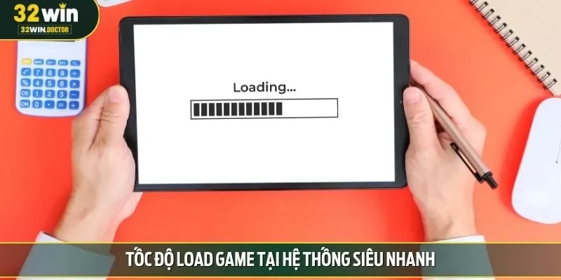 Tốc độ load game tại hệ thống siêu nhanh